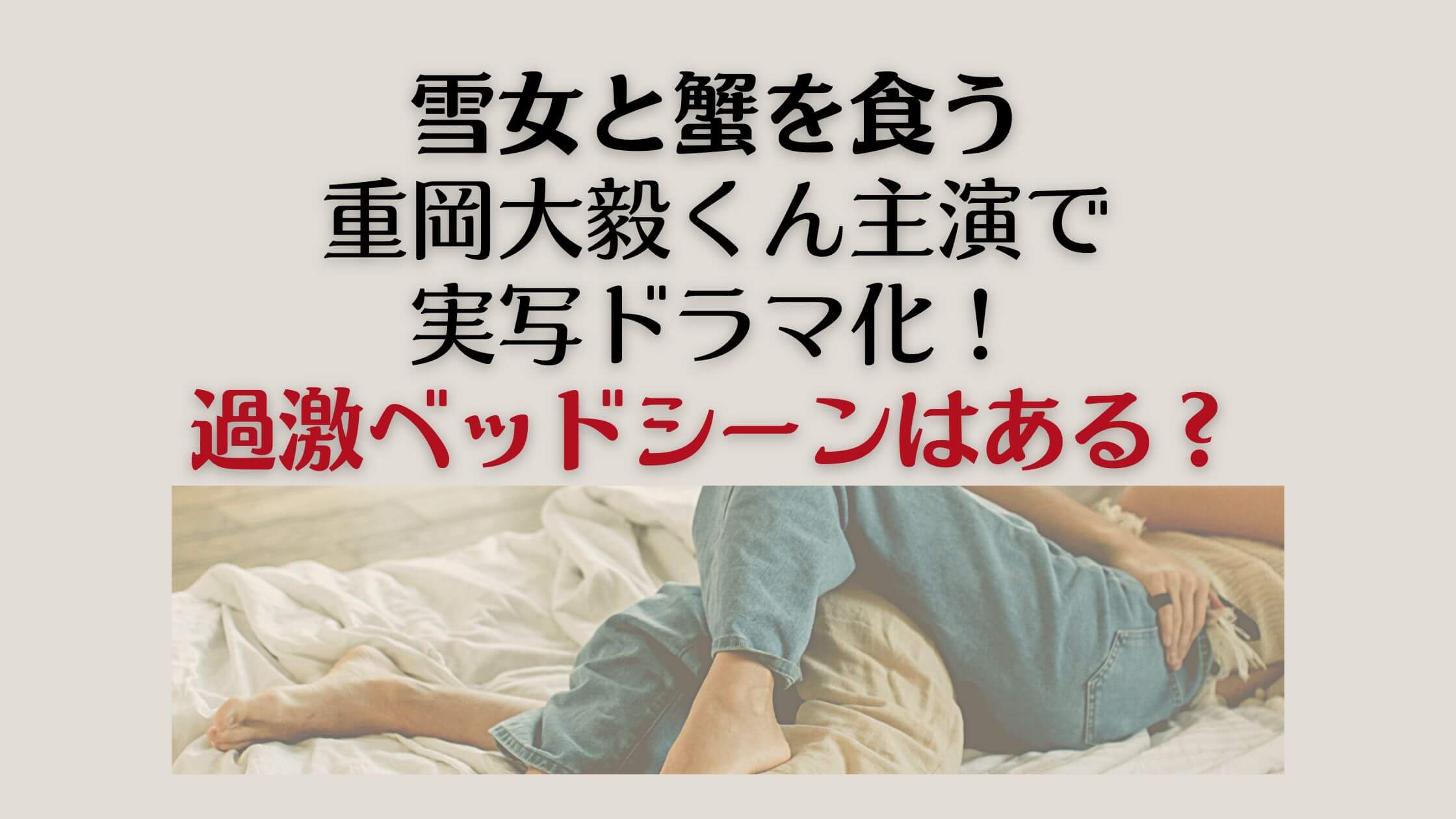 ドラマ雪女と蟹を食うで重岡大毅のベッドシーンはある ファンの反応は 都筑で子育て