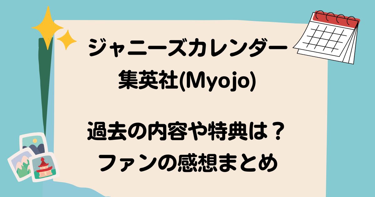 ジャニーズカレンダー集英社(Myojo)の特徴は？過去の特典やファンの感想まとめ